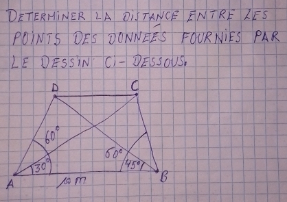 DETERHINER LA DIITANCE ENTRE LES
POINTS DES DONNEES FOURNIES PAR
LE DESSIN C)- DESSOUS.