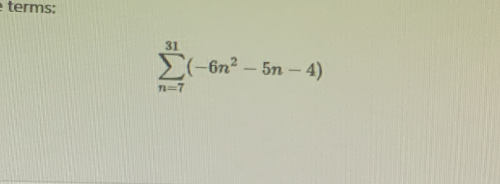 terms:
sumlimits _(n=7)^(31)(-6n^2-5n-4)