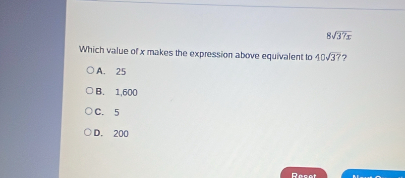 8sqrt(37x)
Which value of x makes the expression above equivalent to 40sqrt(37) ?
A. 25
B. 1,600
C. 5
D. 200
Reset