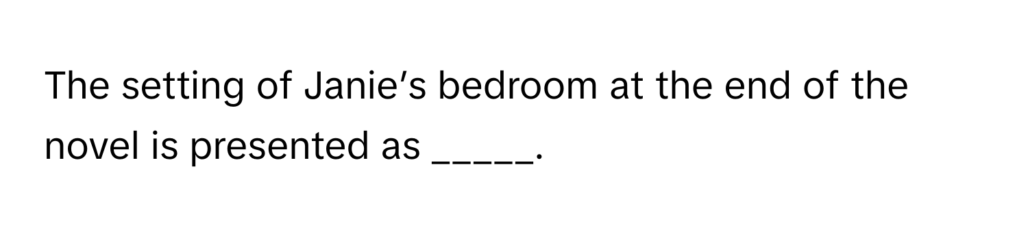 The setting of Janie’s bedroom at the end of the novel is presented as _____.