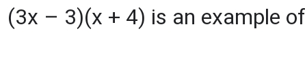 (3x-3)(x+4) is an example of