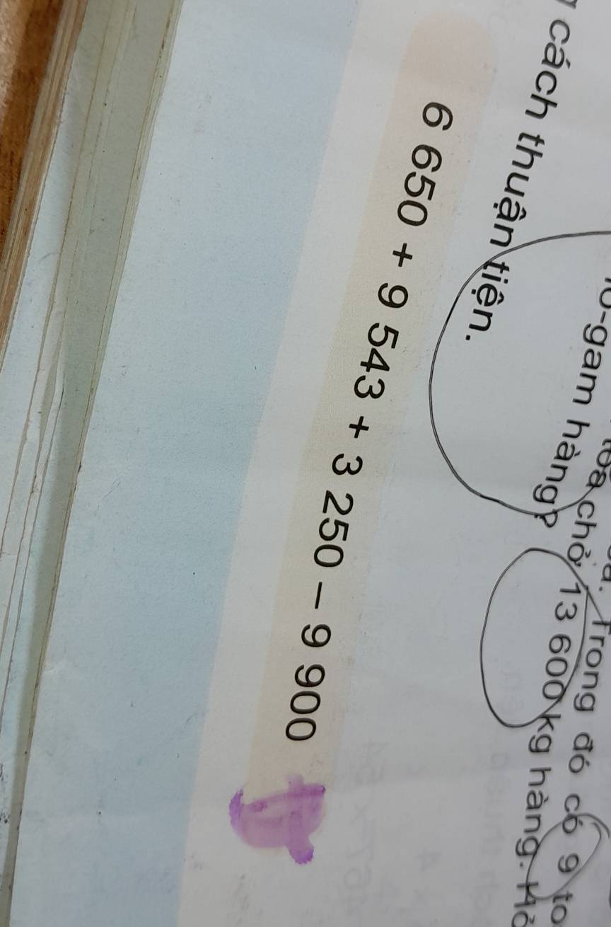 Trong đó có 9 to 
h o -gam hàng 
' a chở 13 600 kg hàng. Hỏ 
* á ch thuận tiện.
6650+9543+3250-9900