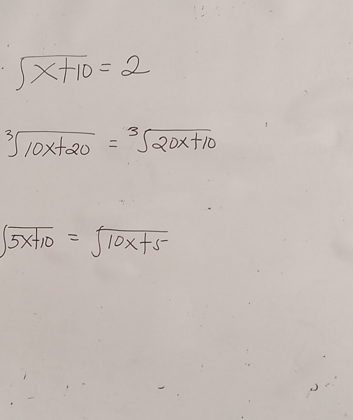 sqrt(x+10)=2
sqrt[3](10x+20)=sqrt[3](20x+10)
∈t 5x+10=sqrt(10x+5)