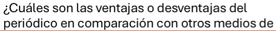 ¿Cuáles son las ventajas o desventajas del 
periódico en comparación con otros medios de