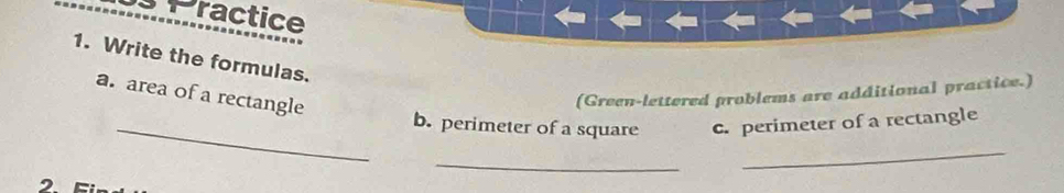 erractice 
1. Write the formulas. 
a. area of a rectangle 
(Green-lettered problems are additional practice.) 
_b. perimeter of a square c. perimeter of a rectangle 
_ 
_