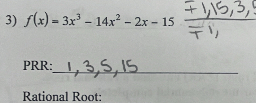 f(x)=3x^3-14x^2-2x-15
_ 
PRR: 
Rational Root: