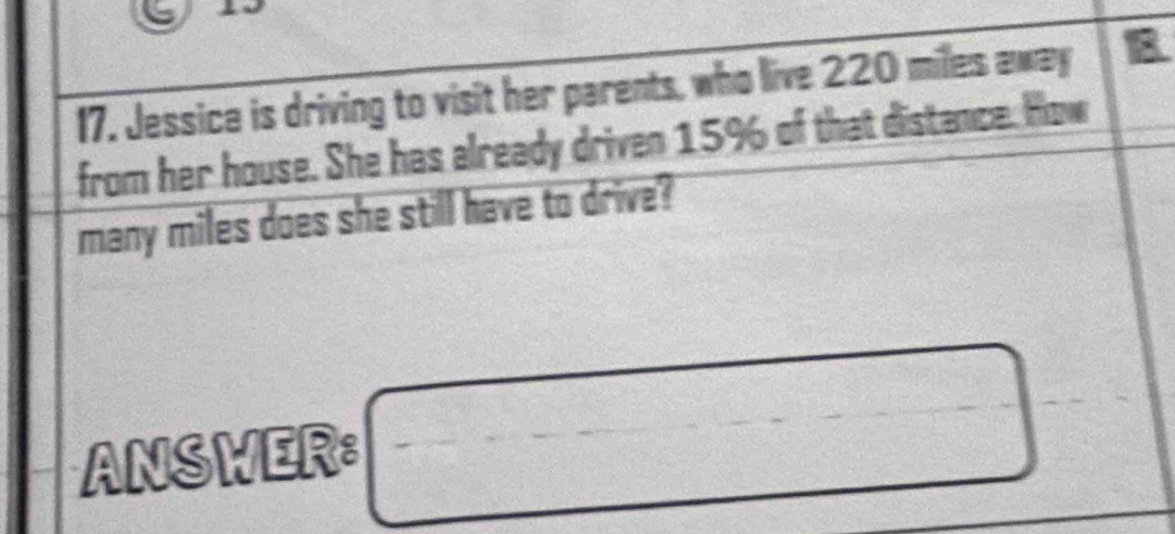 Jessice is driving to visit her parents, who live 220 miles away 8
from her house. She has already driven 159 of that distance. How 
many miles does she still have to drive? 
ANSWER: □