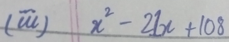 1w )
x^2-21x+108