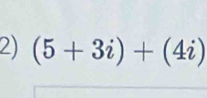 (5+3i)+(4i)