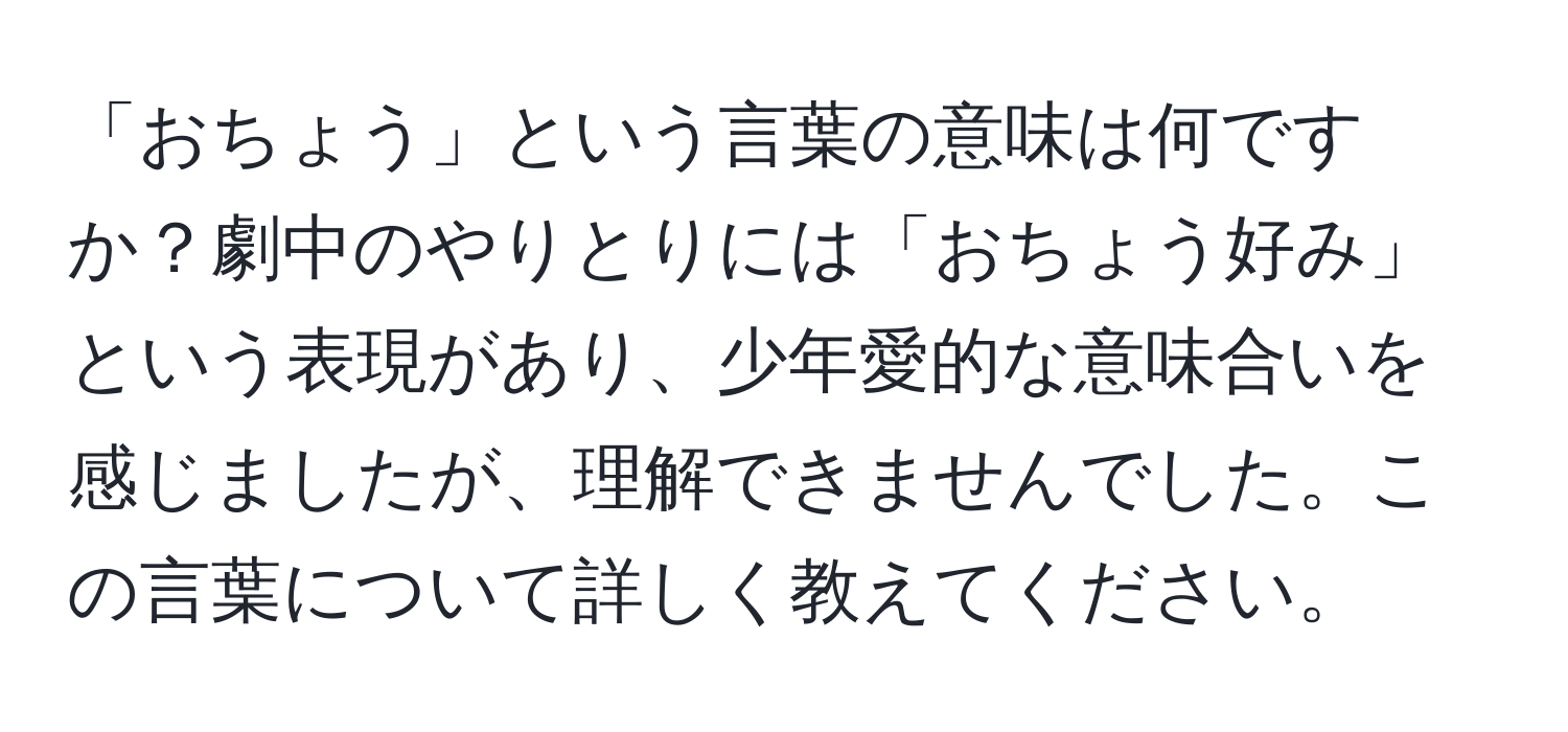 「おちょう」という言葉の意味は何ですか？劇中のやりとりには「おちょう好み」という表現があり、少年愛的な意味合いを感じましたが、理解できませんでした。この言葉について詳しく教えてください。