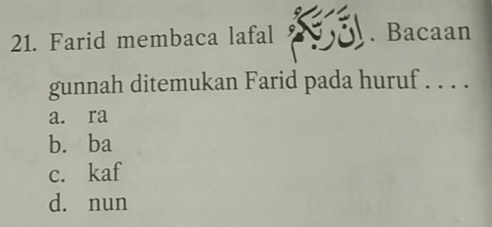 Farid membaca lafal . Bacaan
gunnah ditemukan Farid pada huruf . . . .
a. ra
b. ba
c. kaf
d. nun