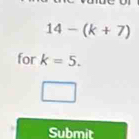 14-(k+7)
for k=5. 
Submit