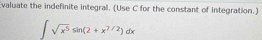 Evaluate the indefinite integral. (Use C for the constant of integration.)
∈t sqrt(x^5)sin (2+x^(7/2))dx