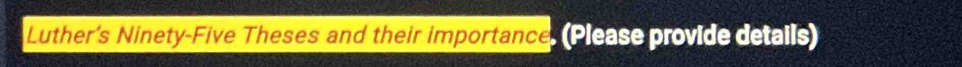 Luther's Ninety-Five Theses and their importance. (Please provide details)