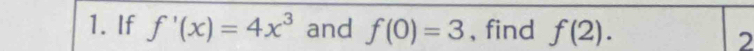 If f'(x)=4x^3 and f(0)=3 , find f(2). 
2