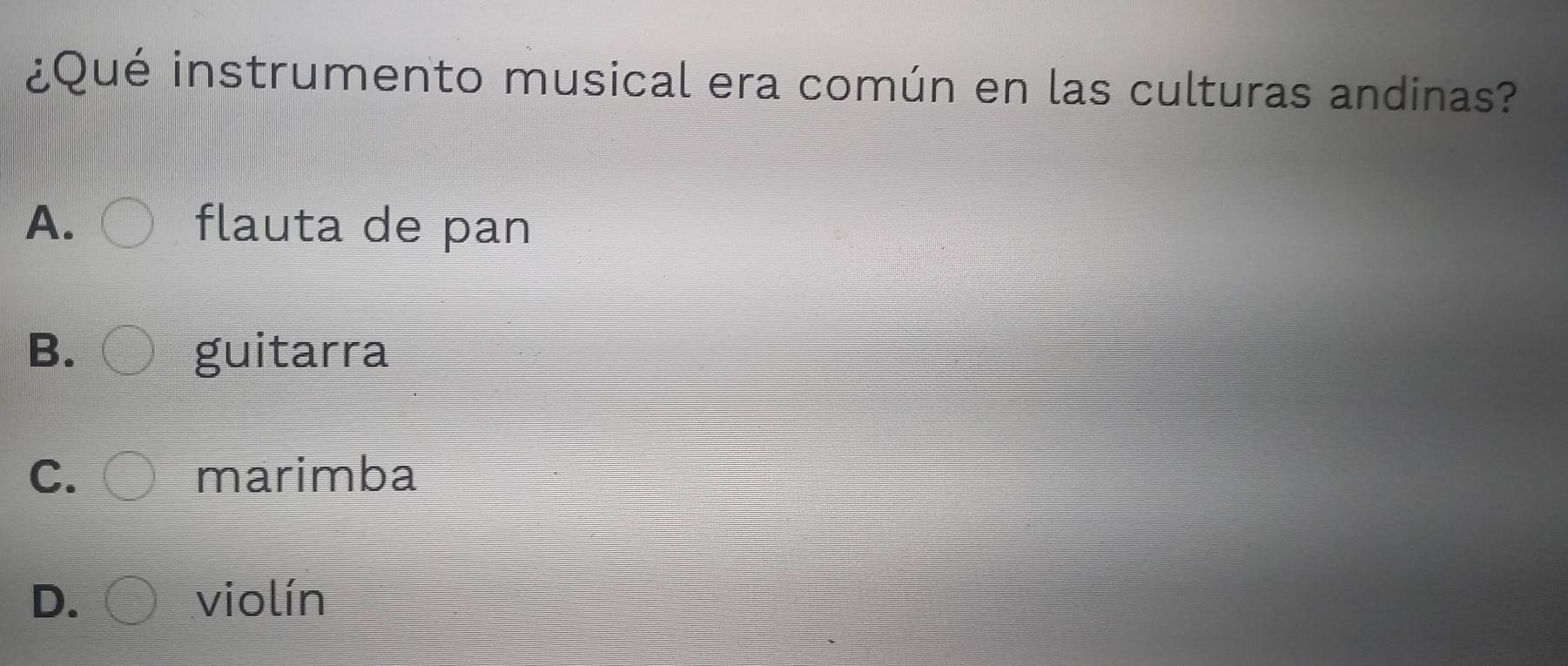 ¿Qué instrumento musical era común en las culturas andinas?
A. flauta de pan
B. guitarra
C. marimba
D. violín