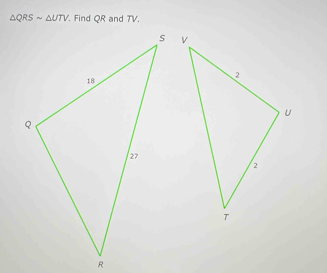 △ QRSsim △ UTV. Find QR and TV.