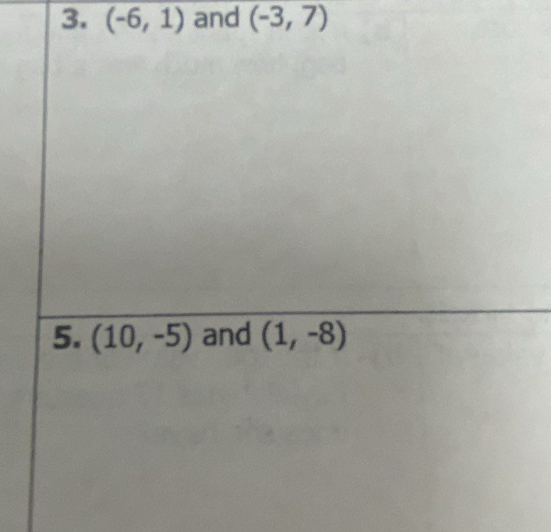 (-6,1) and (-3,7)
5. (10,-5) and (1,-8)