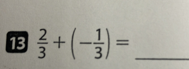 13  2/3 +(- 1/3 )= _