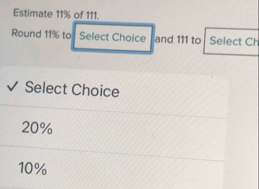 Estimate 11% of 111.
Round 11% to Select Choice and 111 to Select Ch
Select Choice
20%
10%