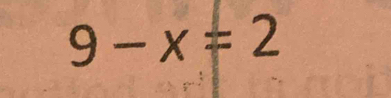 9-x=2