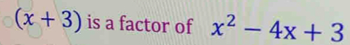 (x+3) is a factor of x^2-4x+3