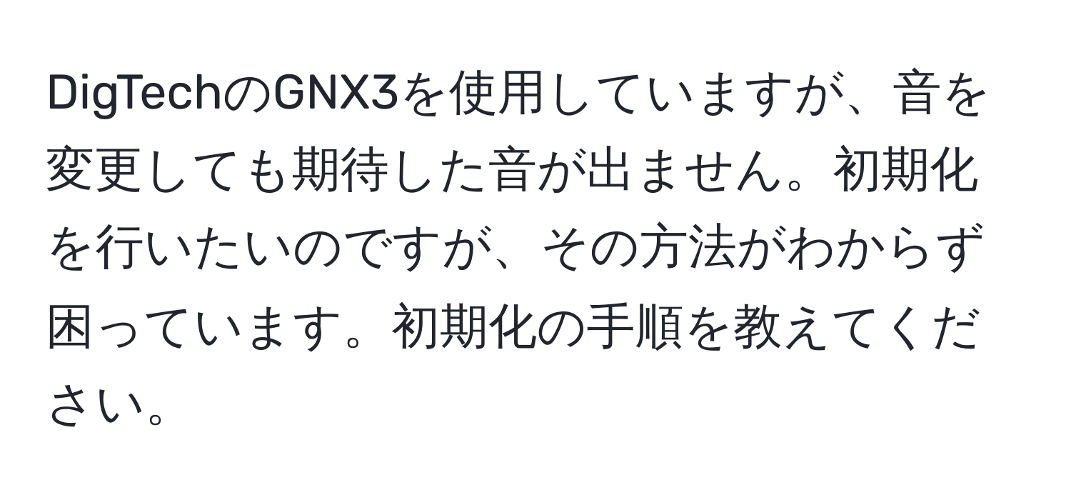 DigTechのGNX3を使用していますが、音を変更しても期待した音が出ません。初期化を行いたいのですが、その方法がわからず困っています。初期化の手順を教えてください。