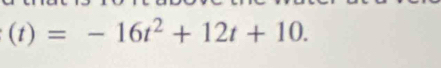 (t)=-16t^2+12t+10.