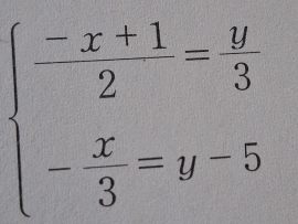 beginarrayl  (-x+1)/2 = y/3  - x/3 =y-5endarray.