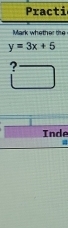 Practi 
Mark whether the
y=3x+5
? 
Inde 
a