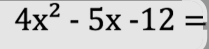 4x^2-5x-12=