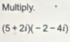 Multiply.
(5+2i)(-2-4i)