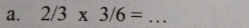 2/3* 3/6= _