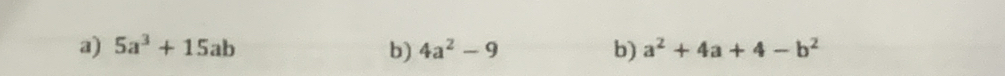 5a^3+15ab b) 4a^2-9 b) a^2+4a+4-b^2