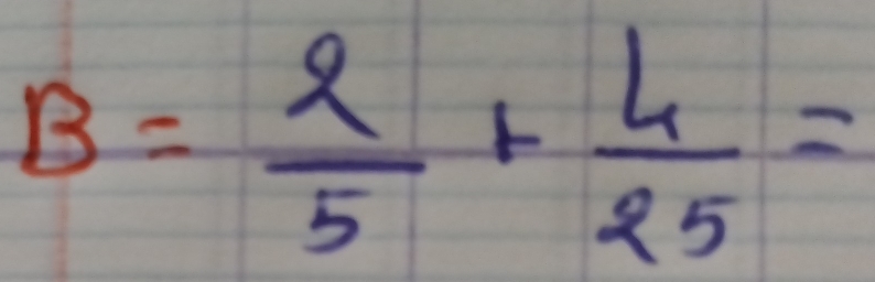 B= 2/5 + 4/25 =