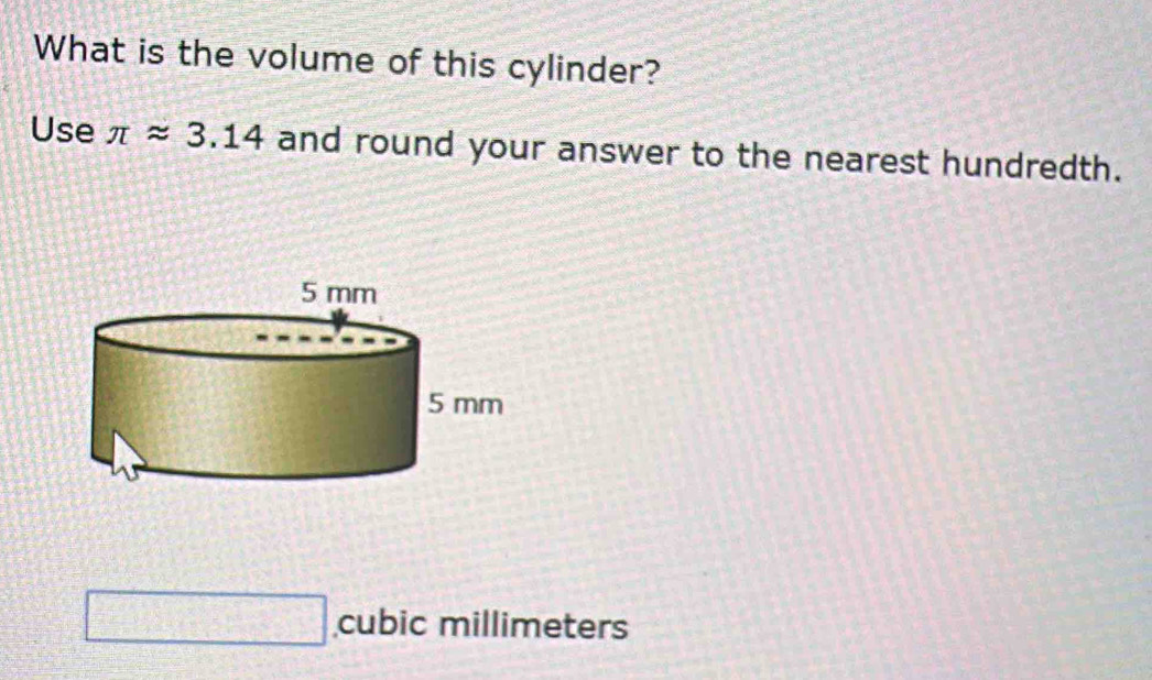 What is the volume of this cylinder? 
Use π approx 3.14 and round your answer to the nearest hundredth.
-(arcsin b) ^□  beginarrayr 6^(circ endarray)  cubic millimeters