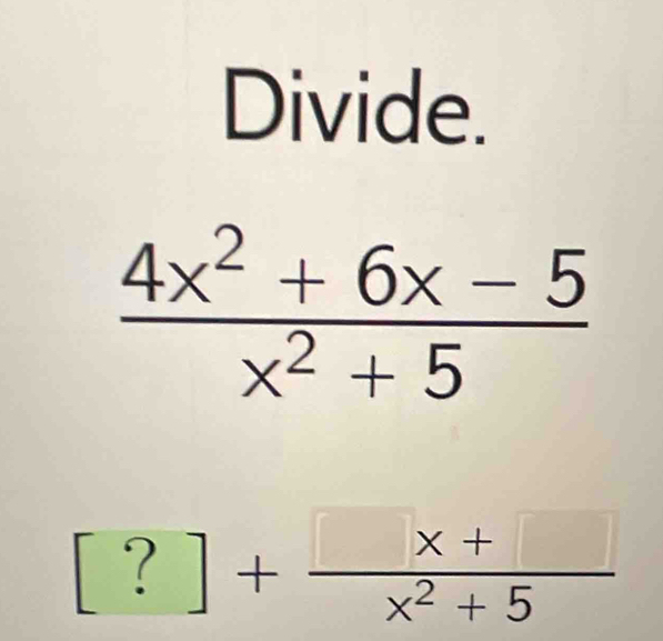 Divide.
[?]+ (□ * +□ )/x^2+5 