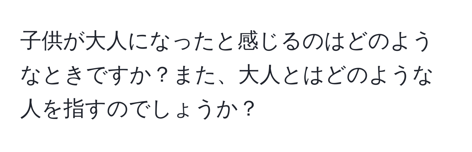 子供が大人になったと感じるのはどのようなときですか？また、大人とはどのような人を指すのでしょうか？