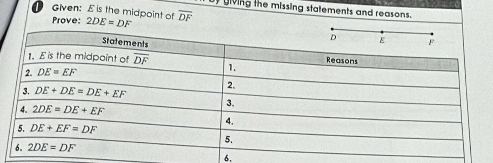 by giving the missing statements and reasons.
D Given: £ is the midpoint of overline DF
Prove: 2DE=DF
6.