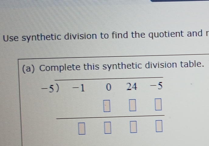 Use synthetic division to find the quotient and r
(a) Complete this synthetic division table.