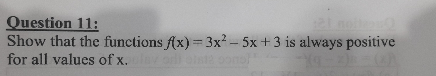 Show that the functions f(x)=3x^2-5x+3 is always positive 
for all values of x.