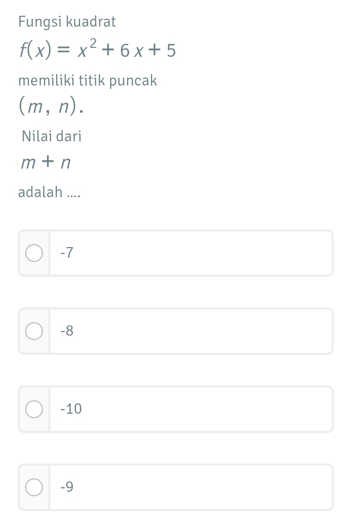 Fungsi kuadrat
f(x)=x^2+6x+5
memiliki titik puncak
(m,n). 
Nilai dari
m+n
adalah ....
-7
-8
-10
-9