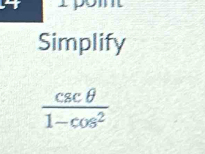 Simplify
 csc θ /1-cos^2 