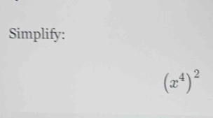 Simplify:
(x^4)^2