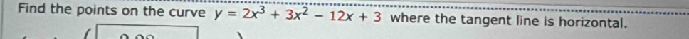 Find the points on the curve y=2x^3+3x^2-12x+3 where the tangent line is horizontal.