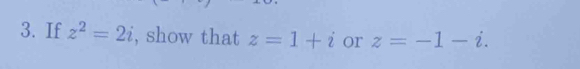 If z^2=2i , show that z=1+i or z=-1-i.