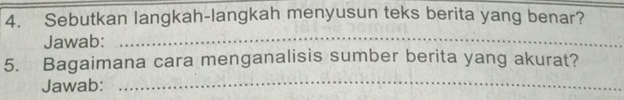 Sebutkan langkah-langkah menyusun teks berita yang benar? 
Jawab:_ 
_ 
5. Bagaimana cara menganalisis sumber berita yang akurat? 
Jawab: