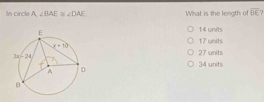 In circle A, ∠ BAE≌ ∠ DAE What is the length of overline BE 2
14 units
17 units
27 units
34 units