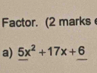 Factor. (2 marks 
a) 5x^2+17x+6