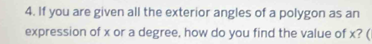 If you are given all the exterior angles of a polygon as an 
expression of x or a degree, how do you find the value of x? (